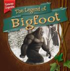 The Legend of Bigfoot (Famous Legends) By Katie Kawa Cover Image