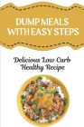 Dump Meals With Easy Steps: Delicious Low Carb Healthy Recipe: Low Carb Freezer Dump Meals By Courtney Petru Cover Image
