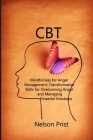 CBT: Mindfulness for Anger Management: Transformative Skills for Overcoming Anger and Managing Powerful Emotions By Nelson Prist Cover Image