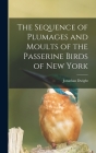 The Sequence of Plumages and Moults of the Passerine Birds of New York By Jonathan Dwight Cover Image