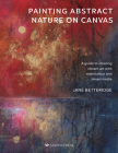 Painting Abstract Nature on Canvas: A guide to creating vibrant art with watercolour and mixed media Cover Image