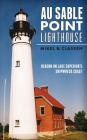 Au Sable Point Lighthouse: Beacon on Lake Superior's Shipwreck Coast By Mikel B. Classen Cover Image