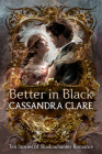 Better in Black: Ten Stories of Shadowhunter Romance By Cassandra Clare Cover Image