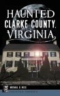 Haunted Clarke County, Virginia By Michael D. Hess Cover Image