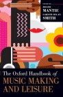 Oxford Handbook of Music Making and Leisure (Oxford Handbooks) By Roger Mantie (Editor), Gareth Dylan Smith (Editor) Cover Image