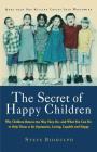 The Secret of Happy Children: Why Children Behave the Way They Do -- and What You Can Do to Help Them to Be Optimistic, Loving, Capable, and Happy By Steve Biddulph Cover Image