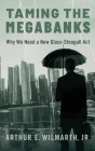 Taming the Megabanks: Why We Need a New Glass-Steagall ACT By Arthur E. Wilmarth Jr Cover Image