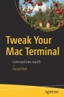 Tweak Your Mac Terminal: Command Line Macos By Daniel Platt Cover Image