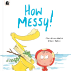 How Messy! (Dot and Duck) By Clare Helen Welsh, Olivier Tallec (Illustrator) Cover Image