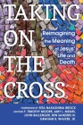 Taking on the Cross: Reimagining the Meaning of Jesus' Life and Death By F. Timothy Moore (Editor) Cover Image