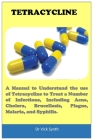 Tetracycline: A Manual to Understand the use of Tetracycline to Treat a Number of Infections, Including Acne, Cholera, Brucellosis, Cover Image