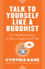 Talk to Yourself Like a Buddhist: Five Mindful Practices to Silence Negative Self-Talk By Cynthia Kane Cover Image