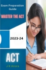 Mastering the ACT: 2023-24 Exam Preparation Guide By J. K. Arora Cover Image