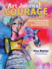 Art Journal Courage: Fearless Mixed Media Techniques for Journaling Bravely By Dina Wakley Cover Image