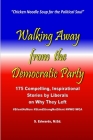 Walking Away from the Democratic Party: 175 Compelling, Inspirational Stories by Liberals on Why They Left By S. Edwards M. Ed Cover Image