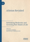 Atheism Revisited: Rethinking Modernity and Inventing New Modes of Life By Szymon Wróbel (Editor), Krzysztof Skonieczny (Editor) Cover Image