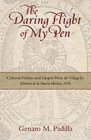The Daring Flight of My Pen: Cultural Politics and Gaspar Perez de Villagra's Historia de la Nueva Mexico, 1610 By Genaro M. Padilla Cover Image