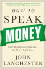 How to Speak Money: What the Money People Say-And What It Really Means By John Lanchester Cover Image