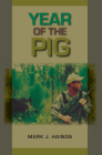 Year of the Pig By Mark J. Hainds, Mark A. Bailey (Preface by), Dr. Steven Ditchkoff, Ph.D (Foreword by) Cover Image
