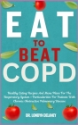 Eat to Beat Copd: Healthy Eating Recipes And Menu Plans For The Respiratory System + Particularities For Patients With Chronic Obstructi Cover Image