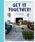 Get It Together!: An Interior Designer's Guide to Creating Your Best Life By Orlando Soria Cover Image