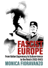 Fascist Europe: From Italian Supremacy to Subservience to the Reich (1932-1943) By Monica Fioravanzo Cover Image