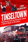 Tinseltown: Hollywood and the beautiful game - a match made in Wrexham By Ian Herbert Cover Image