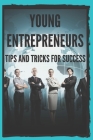 Young Entrepreneurs: TIPS AND TRICKS FOR SUCCESS: Powerful guide for young entrepreneurs, BEGIN SUCCESSFULLY! Cover Image