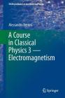 A Course in Classical Physics 3 -- Electromagnetism (Undergraduate Lecture Notes in Physics) By Alessandro Bettini Cover Image
