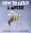 How to Catch a Mozzie By Lois Nicholls, Lara Nicholls (Illustrator) Cover Image
