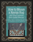 How to Weave a Navajo Rug and Other Lessons from Spider Woman By Barbara Teller Ornelas, Lynda Teller Pete, BA Cover Image