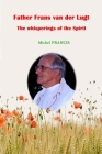 Father Frans Van der Lugt, the whisperings of the Spirit By Michel Francis Cover Image