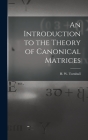 An Introduction to the Theory of Canonical Matrices By H. W. (Herbert Westren) 18 Turnbull (Created by) Cover Image