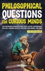 Philosophical Questions for Curious Minds: 1097 Philosophical Questions About Ethics, Politics, Consciousness, Free Will, Personal Identity, Artificia Cover Image