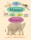 A Mammal is an Animal By Lizzy Rockwell Cover Image