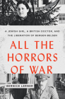All the Horrors of War: A Jewish Girl, a British Doctor, and the Liberation of Bergen-Belsen By Bernice Lerner Cover Image