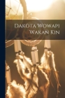 Dakota Wowapi Wakan Kin By Anonymous Cover Image