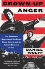 Grown-Up Anger: The Connected Mysteries of Bob Dylan, Woody Guthrie, and the Calumet Massacre of 1913 By Daniel Wolff Cover Image