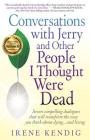 Conversations with Jerry and Other People I Thought Were Dead: Seven Compelling Dialogues That Will Transform the Way You Think about Dying . . . and Cover Image