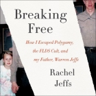 Breaking Free Lib/E: How I Escaped Polygamy, the Flds Cult, and My Father, Warren Jeffs Cover Image