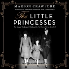 The Little Princesses Lib/E: The Story of the Queen's Childhood by Her Nanny, Marion Crawford By Marion Crawford, Sophie Roberts (Read by), Jennie Bond (Contribution by) Cover Image