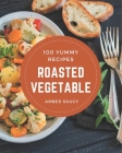 100 Yummy Roasted Vegetable Recipes: A Timeless Yummy Roasted Vegetable Cookbook Cover Image