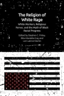 The Religion of White Rage: White Workers, Religious Fervor, and the Myth of Black Racial Progress By Stephen C. Finley (Editor), Biko Mandela Gray (Editor), Lori Latrice Martin (Editor) Cover Image