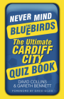 Never Mind the Bluebirds: The Ultimate Cardiff City Quizbook By David Collins, Gareth Bennett Cover Image