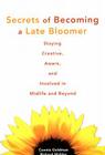 Secrets of Becoming a Late Bloomer: Staying Creative, Aware, and Involved in Midlife and Beyond By Connie Goldman, Richard Mahler Cover Image