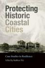 Protecting Historic Coastal Cities: Case Studies in Resilience (Gulf Coast Books, sponsored by Texas A&M University-Corpus Christi #34) By Matthew Pelz (Editor), John B. Anderson (Contributions by), A.D. (Nikki) Brand (Contributions by), Dwayne Jones (Contributions by), Baukje Bee Kothuis (Contributions by), Debbie McNulty (Contributions by), Bruce Mowry (Contributions by), Hal Needham (Contributions by), Claudette Hanks Reichel (Contributions by), Jodi Wright-Gidley (Contributions by) Cover Image