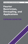 Fourier Restriction, Decoupling, and Applications (Cambridge Studies in Advanced Mathematics #184) Cover Image