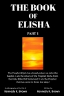 The Book of Elisha: PART 1: I am the return of the Prophet Elisha from the Old Testament! I am the Prophet that has come in these last day By Kennedy King Brown Cover Image
