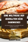 Eine Weltreise Der Gegrillten Käse Sandwiches By Albrecht Brauer Cover Image