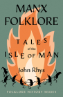 Manx Folklore - Tales of the Isle of Man (Folklore History Series) By John Rhys Cover Image